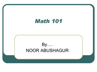 Math 101 By…. NOOR ABUSHAGUR 
