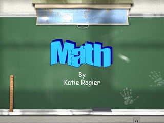 By Katie Rogier Math 