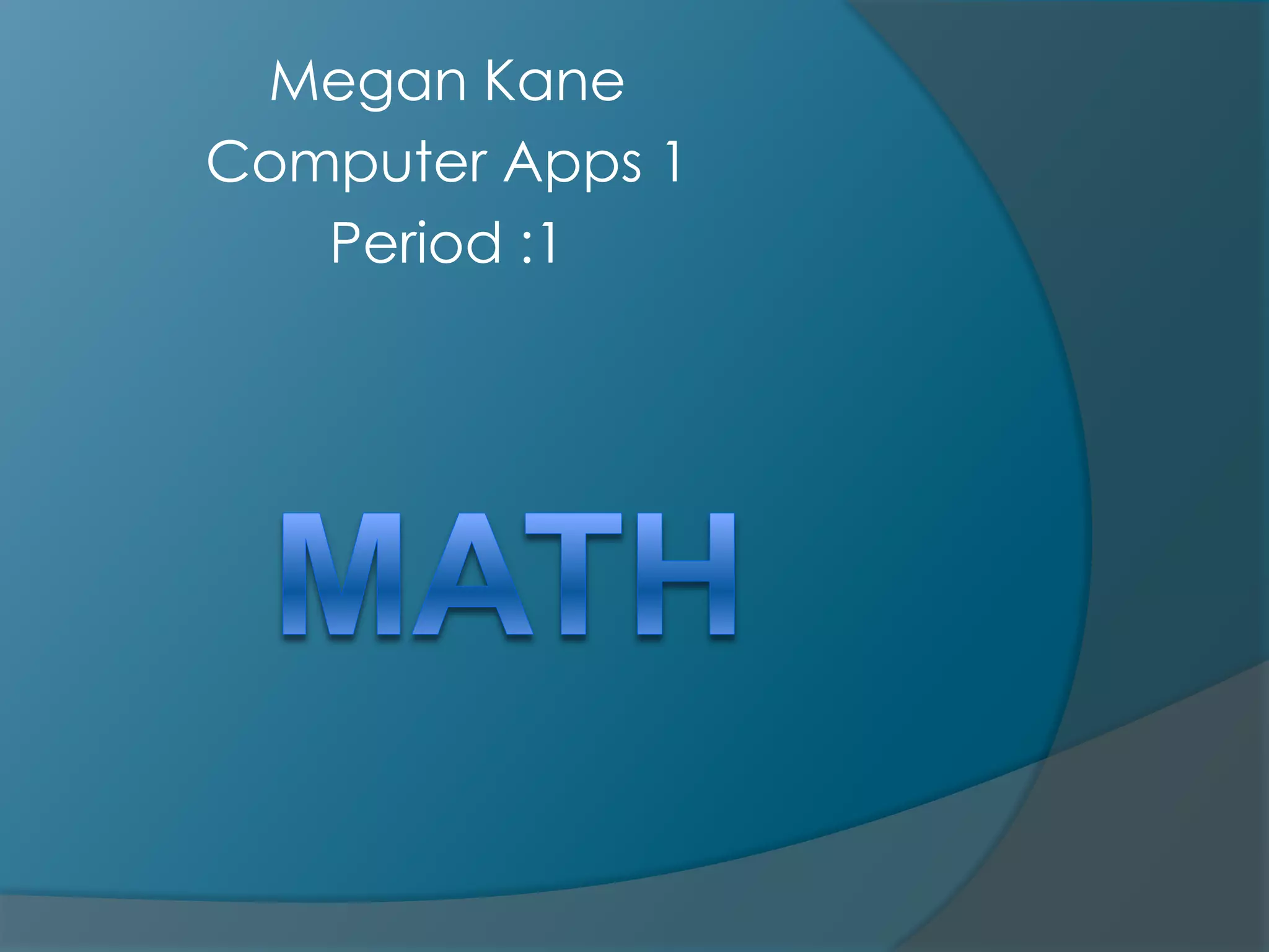 Megan Kane
Computer Apps 1
Period :1