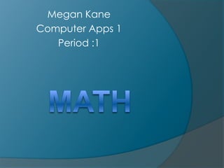 Megan Kane
Computer Apps 1
   Period :1
 