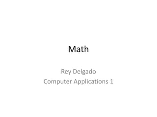 Math
Rey Delgado
Computer Applications 1