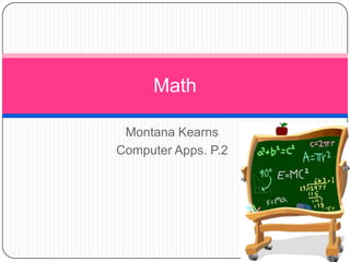 Math

 Montana Kearns
Computer Apps. P.2
 
