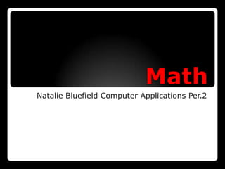 Math
Natalie Bluefield Computer Applications Per.2
 