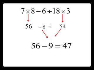 7 8 6 18 3
5
56   -6 6       54
                54


       56-9=47
  56        9    47
 