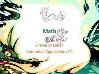 Math

   Shania Sheehan
Computer Applications P4
 