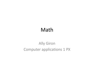 Math

       Ally Giron
Computer applications 1 PX
 