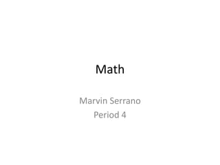 Math

Marvin Serrano
  Period 4
 