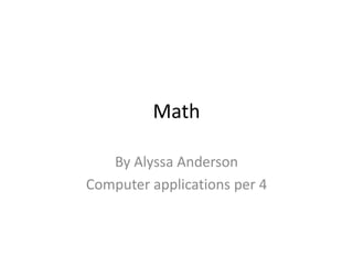 Math

   By Alyssa Anderson
Computer applications per 4
 