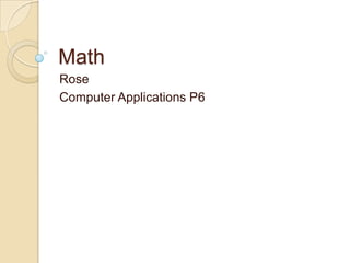 Math
Rose
Computer Applications P6
 
