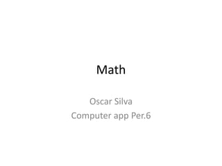 Math

   Oscar Silva
Computer app Per.6
 