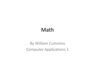 Math

  By William Cummins
Computer Applications 1
 