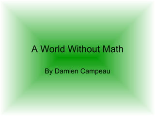 A World Without Math

  By Damien Campeau
 