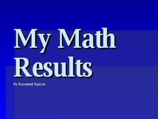 My Math Results By Raymond Nguyen 