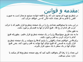 ‫قوانین‬ ‫و‬ ‫:مقدمه‬
‫صورت‬ ‫به‬ ‫است‬ ‫مجاز‬ ‫و‬ ‫میشود‬ ‫خوانده‬ ‫قلعه‬ ‫یا‬ ‫رخ‬ ‫که‬ ‫دارد‬ ‫وجود‬ ‫ای‬ ‫مهره‬ ‫شطرنج‬ ‫در‬
‫کند‬ ‫حرکت‬ ‫خواهد‬ ‫می‬ ‫که‬ ‫خالی‬ ‫خانه‬ ‫تعداد‬ ‫هر‬ ‫به‬ ‫قائم‬ ‫یا‬ ‫افقی‬.
‫حرکت‬ ‫با‬ ‫که‬ ‫دهیم‬ ‫قرار‬ ‫شطرنج‬ ‫صفحه‬ ‫یک‬ ‫در‬ ‫را‬ ‫رخ‬ ‫تعدادی‬ ‫میخواهیم‬ ‫ما‬ ‫بحث‬ ‫این‬ ‫در‬
‫نکنند‬ ‫برخورد‬ ‫همدیگر‬ ‫به‬ ‫آنها‬ ‫از‬ ‫کدام‬ ‫هیچ‬ ، ‫ها‬ ‫رخ‬ ‫از‬ ‫کدام‬ ‫هر‬ ‫کردن‬.
‫مثال‬ ‫طور‬ ‫به‬:
‫میتوانیم‬ ‫طریق‬ ‫چند‬ ‫به‬ ‫ما‬5‫هیچ‬ ‫بطوریکه‬ ، ‫دهیم‬ ‫قرار‬ ‫شطرنج‬ ‫صفحه‬ ‫یک‬ ‫در‬ ‫را‬ ‫رخ‬
‫نکنند‬ ‫برخورد‬ ‫هم‬ ‫به‬ ‫کردن‬ ‫حرکت‬ ‫با‬ ‫کدام‬.
‫برای‬k‫که‬ ‫بیابیم‬ ‫را‬ ‫راههایی‬ ‫تعداد‬ ‫خواهیم‬ ‫می‬k‫شطرنح‬ ‫صفحه‬ ‫یک‬ ‫بر‬ ‫میتوانند‬ ‫رخ‬
‫هیچ‬ ‫یعنی‬ ،‫کنند‬ ‫برخورد‬ ‫هم‬ ‫به‬ ‫نتوانند‬ ‫آنها‬ ‫دوتای‬ ‫هیچ‬ ‫که‬ ‫قسمی‬ ‫به‬ ‫بگیرند‬ ‫قرار‬
‫نگیرند‬ ‫قرار‬ ‫ستون‬ ‫یک‬ ‫یا‬ ‫سطر‬ ‫یک‬ ‫در‬ ‫آنها‬ ‫دوتای‬.
‫با‬ ‫را‬ ‫تعداد‬ ‫این‬rk‫شطرنج‬ ‫صفحه‬ ‫روی‬ ‫که‬ ‫کنید‬ ‫تاکیید‬ ‫بخواهید‬ ‫اگر‬ ‫یا‬c‫با‬ ‫میکنند‬ ‫کار‬
rk((c‫میدهند‬ ‫نشان‬.
 