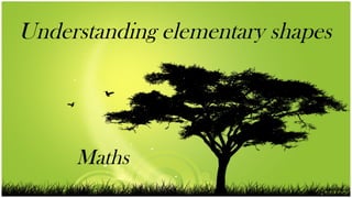 Understanding elementary shapes
Maths
 