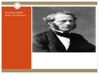 Sir George Gabriel
Stokes, First Baronet,
 