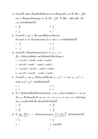 24. F ABCD ˈ F M ˈ F AD AM = 1
5
AD
N ˈ F AC F FAN = 1
6
AC MN = aAB + bAD
F F Fa + b
1. 2.2
15
1
5
3. 4. 11
3
25. F ˈ F Fu v
F F F F F F Fu + 2v 2u + v u ⋅ v
1. 2. 0−4
5
3. 4.1
5
3
5
26. F S ˈ z2 + z + 1 = 0
z ˈ F F F F S
1. {−cos 120 − i sin 60 , cos 60 + i sin 60 }
2. {cos 120 + i sin 60 , − cos 60 + i sin 60 }
3. {−cos 120 − i sin 120 , − cos 60 + i sin 60 }
4. {cos 120 + i sin 120 , − cos 60 − i sin 60 }
27. F ˈ Fz1 z2 z1 + z2
2
= 5 z1 − z2
2
= 1
F F F Fz1
2
+ z2
2
1. 1 2. 2
3. 3 4. 4
28. F C ˈ F F x y F F C = 3x + 5y
x, y ˈ F F3x + 4y ≥ 5, x + 3y ≥ 3, x ≥ 0 y ≥ 0
C F F F F F F
1. 2.21
5
29
5
3. 4.25
4
27
4
29. F F F F Fn→ ∞
lim n2b+1
2n2a −1
= 1
n = 1
∞
Σ 

ab
a2 + b2


n
1. 2.1
3
2
3
3. 1 4. F F F
5
 