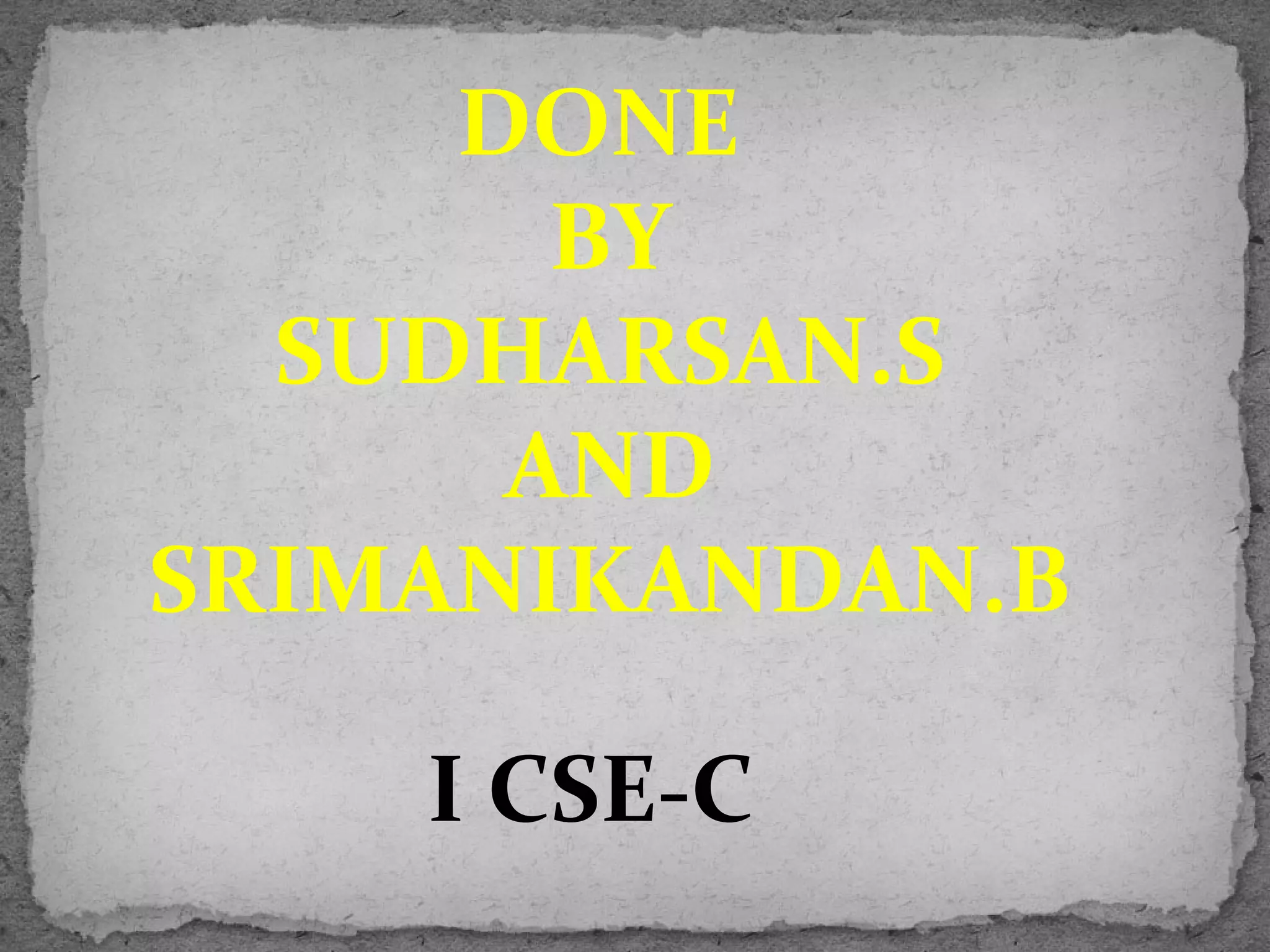 DONE
BY
SUDHARSAN.S
AND
SRIMANIKANDAN.B
I CSE-C
 