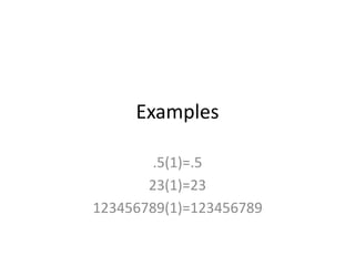 Examples 
.5(1)=.5 
23(1)=23 
123456789(1)=123456789 
 