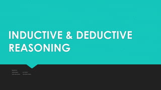 INDUCTIVE & DEDUCTIVE
REASONING
Reported by:
Amielle Aguirre Kyra Peralta
Kirsten Mary Montes Ishtar Alpha Trinidad
 