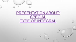 PRESENTATION ABOUT:
SPECIAL
TYPE OF INTEGRAL
 