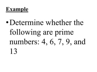 Example
•Determine whether the
following are prime
numbers: 4, 6, 7, 9, and
13
 