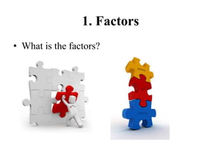 1. Factors
• What is the factors?
 