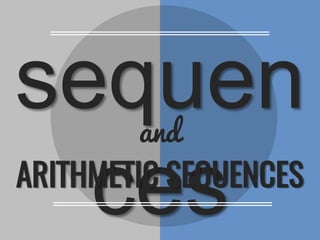 sequen
ces
and
ARITHMETIC SEQUENCES
 