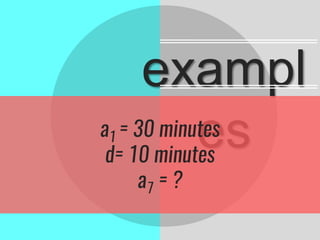 exampl
esa1 = 30 minutes
d= 10 minutes
a7 = ?
 