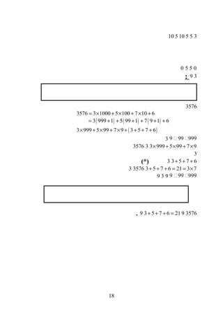 35510510
0550
39:
3576
3576 3 1000 5 100 7 10 6= × + × + × +
( ) ( ) ( )3 999 1 5 99 1 7 9 1 6= + + + + + +
( )3 999 5 99 7 9 3 5 7 6× + × + × + + + +
9 99 999‫ن‬ ‫ن‬3
3 999 5 99 7 9× + × + ×33576
3
3 5 7 6+ + +3(*)
3 5 7 6 21 3 7+ + + = = ×35763
9 99 999‫ن‬ ‫ن‬939
357693 5 7 6 21+ + + =9.
18
 