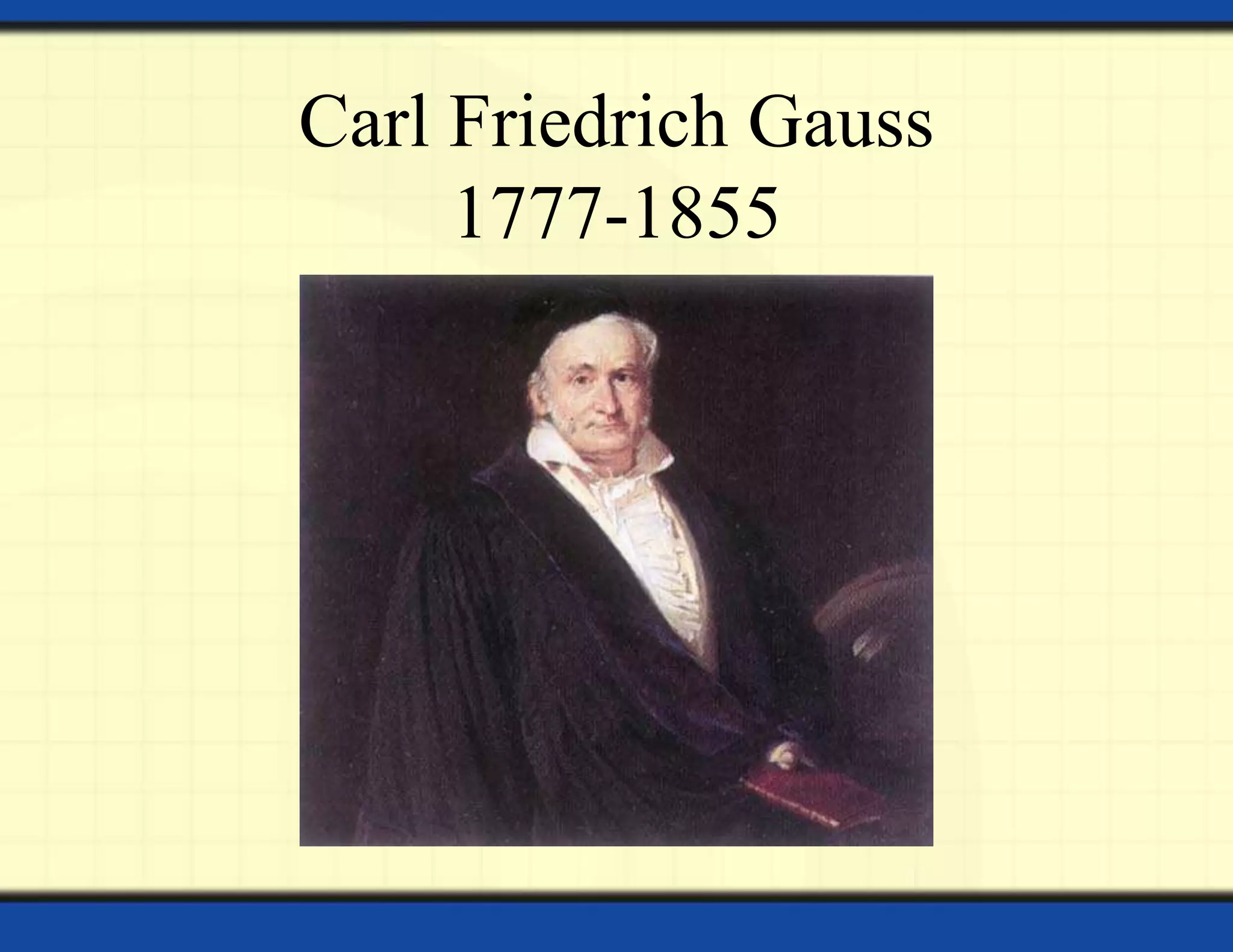 Carl Friedrich Gauss
1777-1855
 