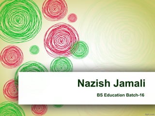 Nazish Jamali
BS Education Batch-16