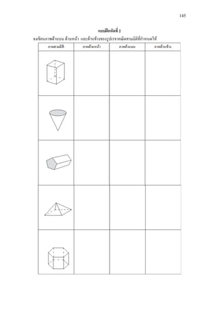 145
แบบฝกหัดที่ 2
จงเขียนภาพดานบน ดานหนา และดานขางของรูปเรขาคณิตสามมิติที่กําหนดให
 