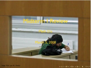 Midterm I Review
                                       Math 21a


                                     March 5, 2008


        .


.
Image: Flickr user Mr. Theklan
                                                     .   .   .   .   .   .