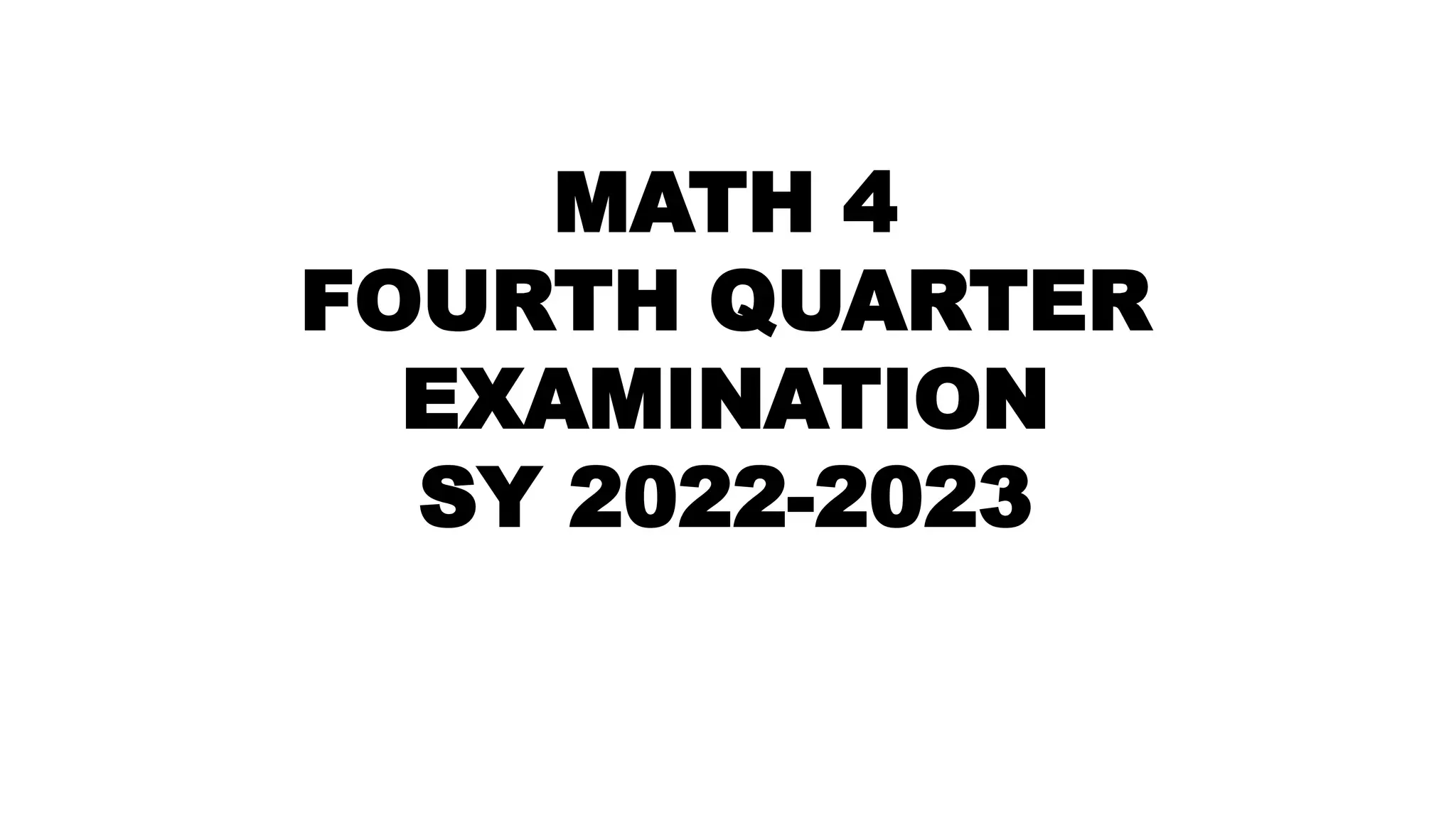 MATH 4
FOURTH QUARTER
EXAMINATION
SY 2022-2023
 