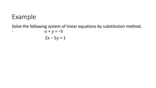 Example
Solve the following system of linear equations by substitution method.
- -𝑥 + 𝑦 = −5
2𝑥 − 5𝑦 = 1
 
