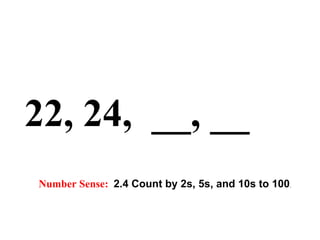22, 24,  __, __ Number Sense:   2.4 Count by 2s, 5s, and 10s to 100 . 