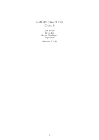Math 381 Project Two
Group 9
Alex Forney
Keren Lai
Gerard Trimberger
Xinyu Zhou
December 7, 2016
1
 