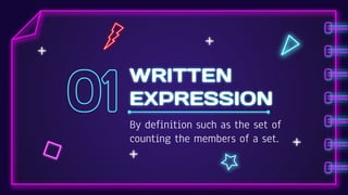 WRITTEN
EXPRESSION
By definition such as the set of
counting the members of a set.
 