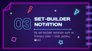 SET-BUILDER
NOTATION
By set-builder notation such as
Primary color = {red, yellow,
blue}
 