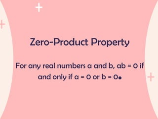 Zero-Product Property
For any real numbers a and b, ab = 0 if
and only if a = 0 or b = 0.
 