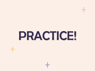 PRACTICE!
 