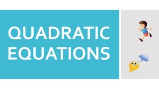 QUADRATIC
EQUATIONS
 
