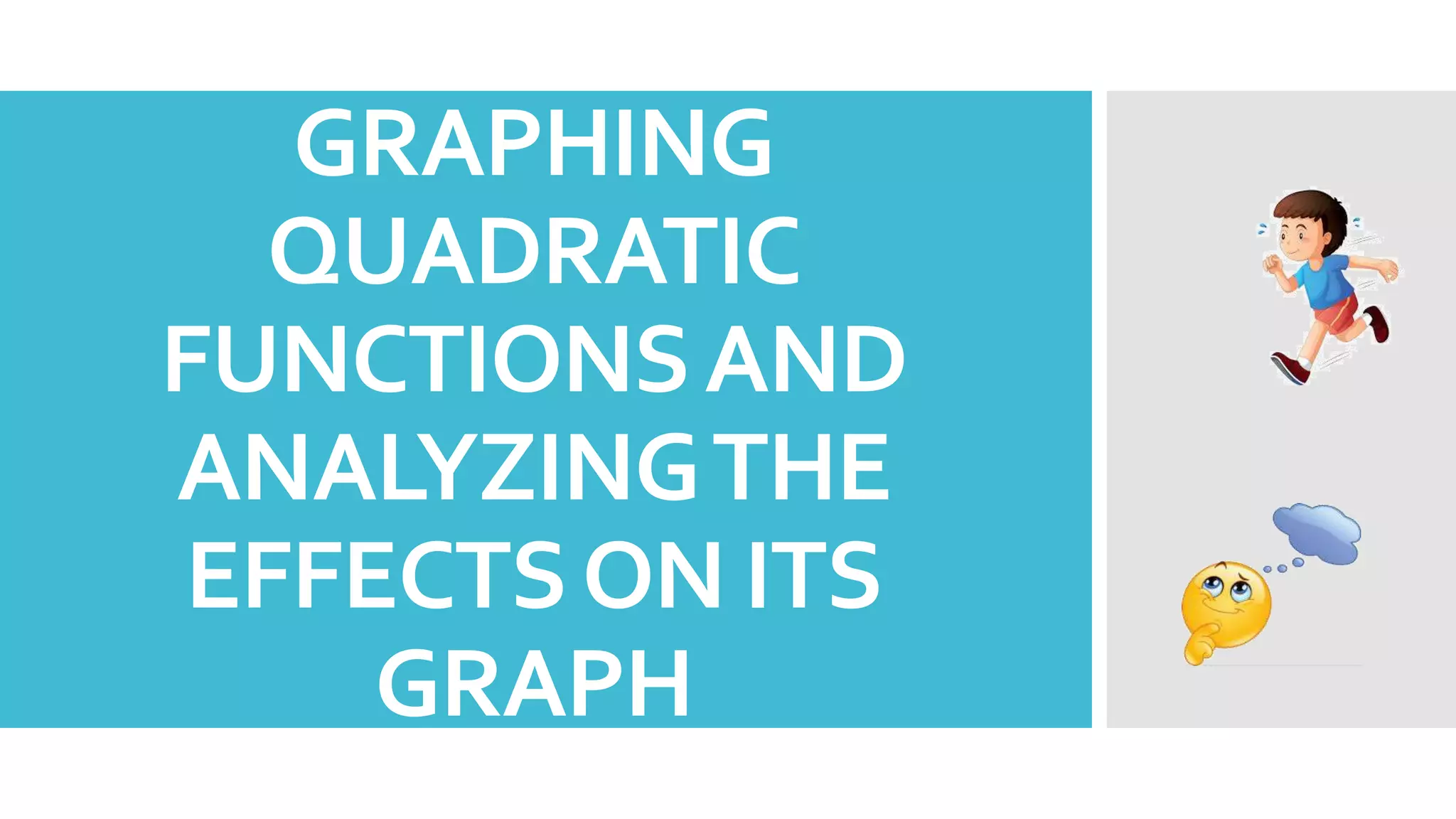 GRAPHING
QUADRATIC
FUNCTIONSAND
ANALYZINGTHE
EFFECTSON ITS
GRAPH