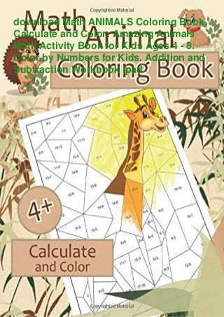 download Math ANIMALS Coloring Book.
Calculate and Color: Amazing Animals
Math Activity Book for Kids Ages 4 - 8.
Color by Numbers for Kids. Addition and
Subtraction Workbook ipad
 