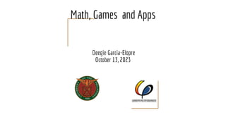 Math, Games and Apps
Deegie Garcia-Elopre
October 13, 2023
 