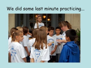 We did some last minute practicing... 