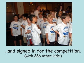 ..and signed in for the competition.  (with 286 other kids!) 