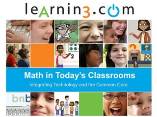 Math in Today’s Classrooms
 Integrating Technology and the Common Core
 