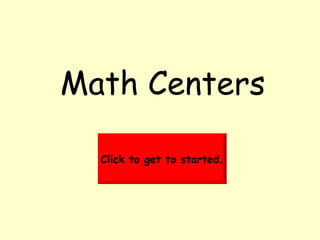 Math Centers Click to get to started. 